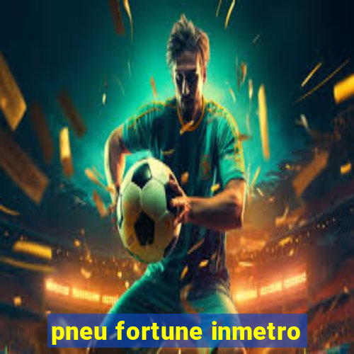 pneu fortune inmetro